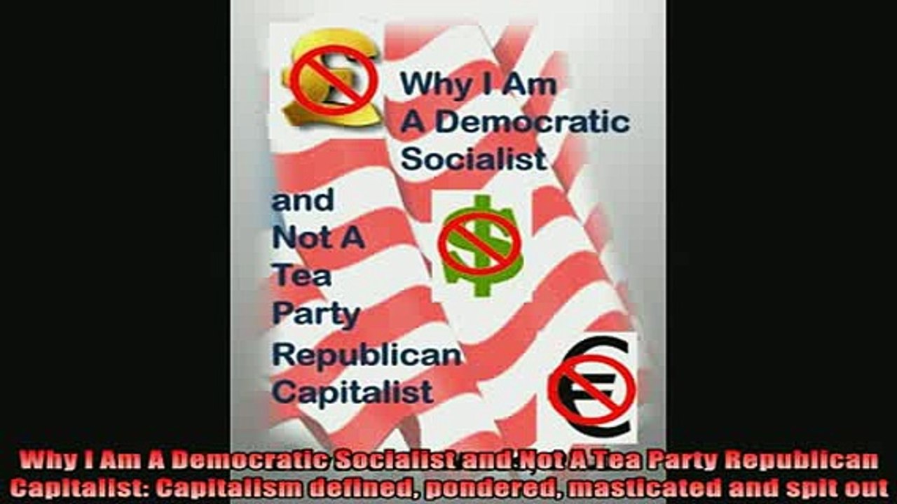 Read here Why I Am A Democratic Socialist and Not A Tea Party Republican Capitalist Capitalism