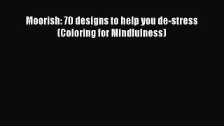 [Online PDF] Moorish: 70 designs to help you de-stress (Coloring for Mindfulness)  Full EBook