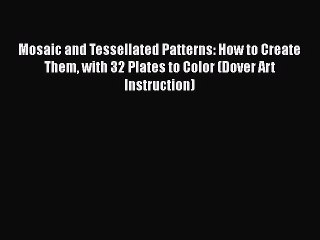 [PDF] Mosaic and Tessellated Patterns: How to Create Them with 32 Plates to Color (Dover Art