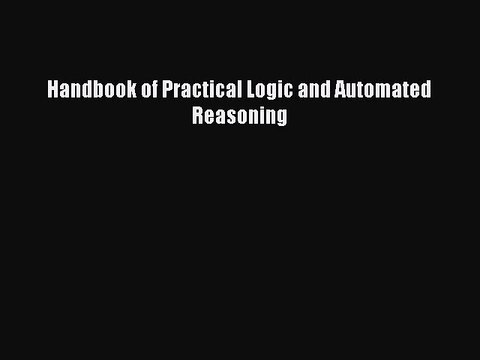 Read Handbook of Practical Logic and Automated Reasoning Ebook Free