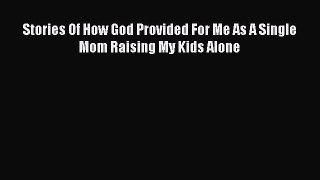 Read Stories Of How God Provided For Me As A Single Mom Raising My Kids Alone PDF Online