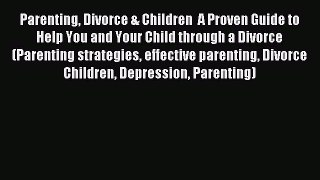 Read Parenting Divorce & Children  A Proven Guide to Help You and Your Child through a Divorce