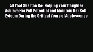 Read All That She Can Be:  Helping Your Daughter Achieve Her Full Potential and Maintain Her
