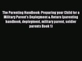 Read The Parenting Handbook: Preparing your Child for a Military Parent's Deployment & Return