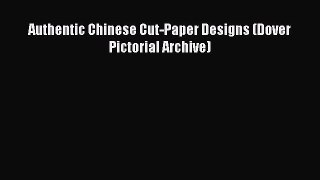 [Online PDF] Authentic Chinese Cut-Paper Designs (Dover Pictorial Archive)  Read Online