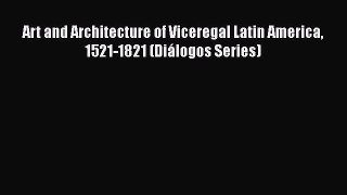 [PDF] Art and Architecture of Viceregal Latin America 1521-1821 (DiÃ¡logos Series) Free Books
