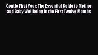 Read Gentle First Year: The Essential Guide to Mother and Baby Wellbeing in the First Twelve