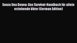 Download Senza Una Donna: Das Survival-Handbuch fÃ¼r allein erziehende VÃ¤ter (German Edition)