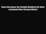 Download Senza Una Donna: Das Survival-Handbuch fÃ¼r allein erziehende VÃ¤ter (German Edition)