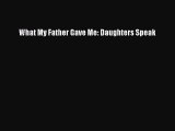 Read What My Father Gave Me: Daughters Speak PDF Free