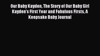 Download Our Baby Kayden The Story of Our Baby Girl Kayden's First Year and Fabulous Firsts