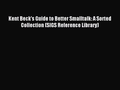 Read Kent Beck's Guide to Better Smalltalk: A Sorted Collection (SIGS Reference Library) Ebook