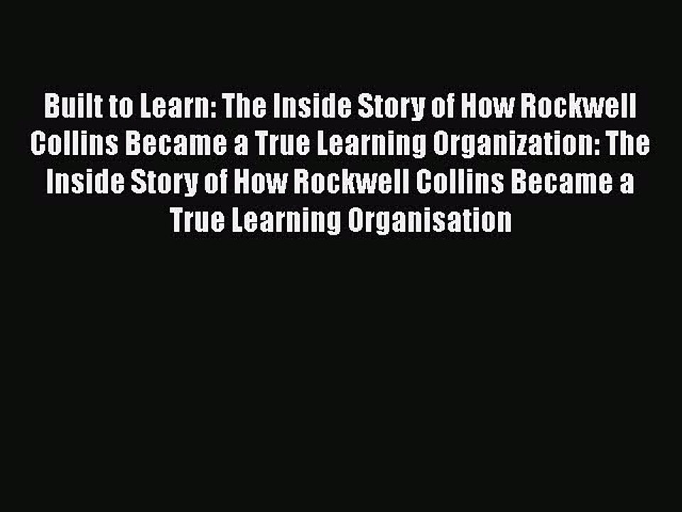 Download Built to Learn: The Inside Story of How Rockwell Collins Became a True Learning Organization: