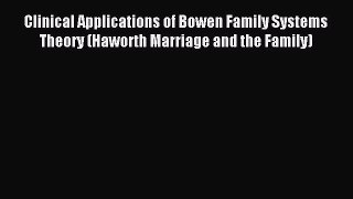 Read Clinical Applications of Bowen Family Systems Theory (Haworth Marriage and the Family)