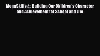 Read MegaSkillsÂ©: Building Our Children's Character and Achievement for School and Life Ebook