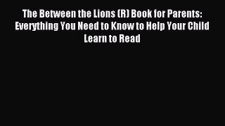 Read The Between the Lions (R) Book for Parents: Everything You Need to Know to Help Your Child