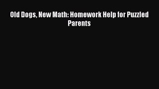 Read Old Dogs New Math: Homework Help for Puzzled Parents Ebook Free