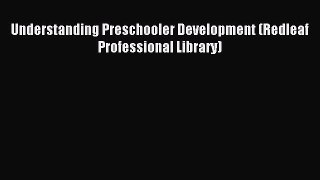 Read Understanding Preschooler Development (Redleaf Professional Library) Ebook Free