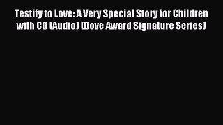 Read Testify to Love: A Very Special Story for Children with CD (Audio) (Dove Award Signature