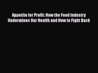 PDF Appetite for Profit: How the Food Industry Undermines Our Health and How to Fight Back