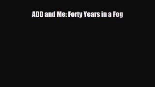 Download ADD and Me: Forty Years in a Fog Read Online
