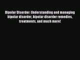 Read Bipolar Disorder: Understanding and managing bipolar disorder bipolar disorder remedies