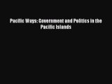 Read Pacific Ways: Government and Politics in the Pacific Islands Ebook Free