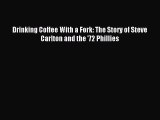 [PDF] Drinking Coffee With a Fork: The Story of Steve Carlton and the '72 Phillies Download