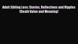 [Read] Adult Sibling Loss: Stories Reflections and Ripples (Death Value and Meaning) Ebook