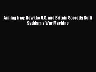 [PDF] Arming Iraq: How the U.S. and Britain Secretly Built Saddam's War Machine Download Full