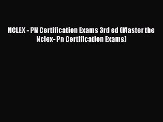 Read NCLEX - PN Certification Exams 3rd ed (Master the Nclex- Pn Certification Exams) Ebook