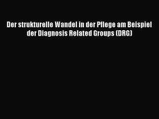 Download Der strukturelle Wandel in der Pflege am Beispiel der Diagnosis Related Groups (DRG)