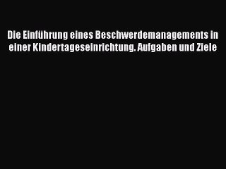 Download Video: Read Die EinfÃ¼hrung eines Beschwerdemanagements in einer Kindertageseinrichtung. Aufgaben und