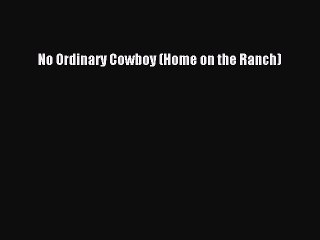 Read No Ordinary Cowboy (Home on the Ranch) Ebook Free
