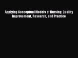 Read Applying Conceptual Models of Nursing: Quality Improvement Research and Practice Ebook