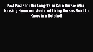 Read Fast Facts for the Long-Term Care Nurse: What Nursing Home and Assisted Living Nurses