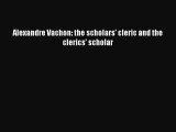 Download Alexandre Vachon: the scholars' cleric and the clerics' scholar Ebook Online