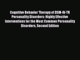 Read Cognitive Behavior Therapy of DSM-IV-TR Personality Disorders: Highly Effective Interventions