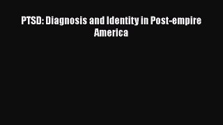 Download PTSD: Diagnosis and Identity in Post-empire America Ebook Free