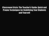 Download Classroom Crisis: The Teacher's Guide: Quick and Proven Techniques for Stabilizing