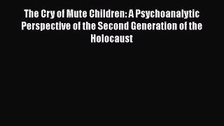 Read The Cry of Mute Children: A Psychoanalytic Perspective of the Second Generation of the