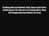 Read Cooking with the Diabetic Chef: Expert Chef Chris Smith Shares His Secrets to Creating