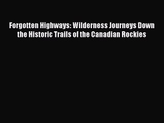 Tải video: Read Forgotten Highways: Wilderness Journeys Down the Historic Trails of the Canadian Rockies