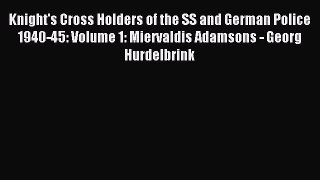 Download Knight's Cross Holders of the SS and German Police 1940-45: Volume 1: Miervaldis Adamsons