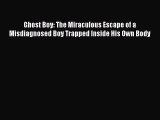 Download Ghost Boy: The Miraculous Escape of a Misdiagnosed Boy Trapped Inside His Own Body