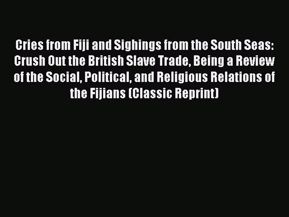 Read Cries from Fiji and Sighings from the South Seas: Crush Out the British Slave Trade Being