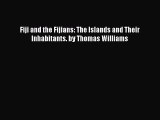 Download Fiji and the Fijians: The Islands and Their Inhabitants. by Thomas Williams Ebook