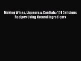 [PDF] Making Wines Liqueurs & Cordials: 101 Delicious Recipes Using Natural Ingredients [Read]