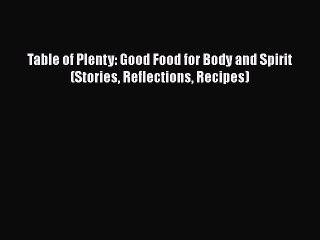 [PDF] Table of Plenty: Good Food for Body and Spirit (Stories Reflections Recipes) [Download]