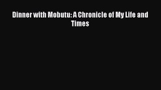 Read Dinner with Mobutu: A Chronicle of My Life and Times PDF Free
